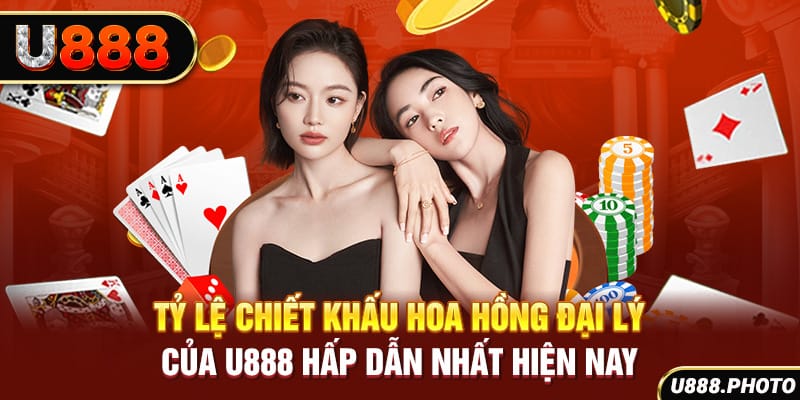 Tỷ lệ chiết khấu hoa hồng đại lý của U888 hấp dẫn nhất hiện nay